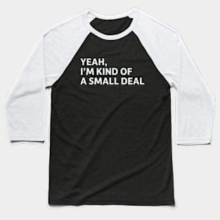 Yeah, I'm Kind of a Small Deal Baseball T-Shirt